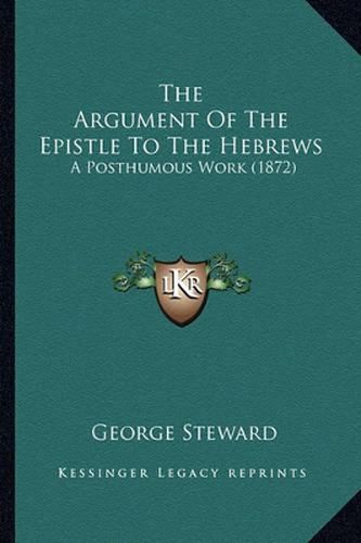 Cover image for The Argument of the Epistle to the Hebrews: A Posthumous Work (1872)