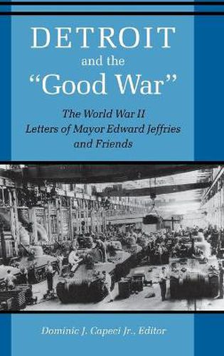 Cover image for Detroit And The  Good War: The World War II Letters of Mayor Edward Jeffries and Friends