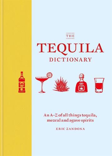 Cover image for The Tequila Dictionary: An A-Z of all things tequila, mezcal and agave spirits