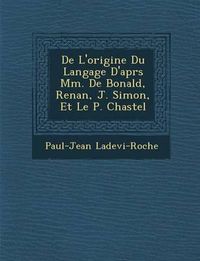 Cover image for de L'Origine Du Langage D'Apr S MM. de Bonald, Renan, J. Simon, Et Le P. Chastel