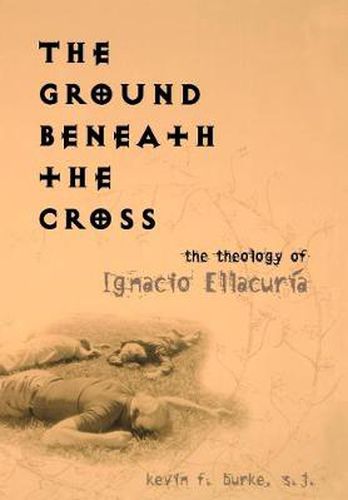 Cover image for The Ground Beneath the Cross: The Theology of Ignacio Ellacuria