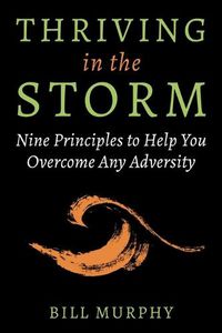 Cover image for Thriving in the Storm: Nine Principles to Help You Overcome Any Adversity