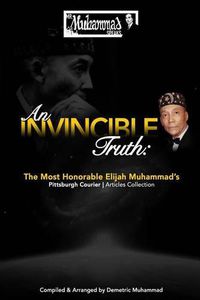 Cover image for An Invincible Truth: The Most Honorable Elijah Muhammad's Pittsburgh Courier Article Collection