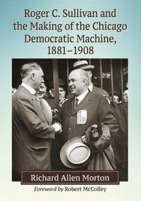 Cover image for Roger C. Sullivan and the Making of the Chicago Democratic Machine, 1881-1908