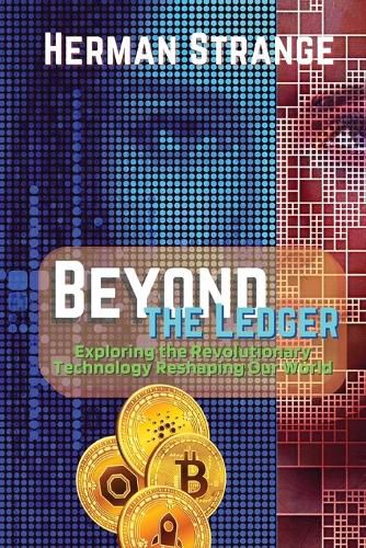 Cover image for Beyond the Ledger-Exploring the Revolutionary Technology Reshaping Our World