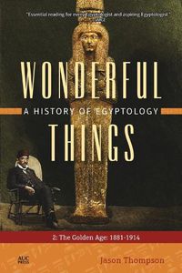 Cover image for Wonderful Things: A History of Egyptology 2: The Golden Age: 1881-1914