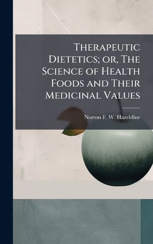 Cover image for Therapeutic Dietetics; or, The Science of Health Foods and Their Medicinal Values