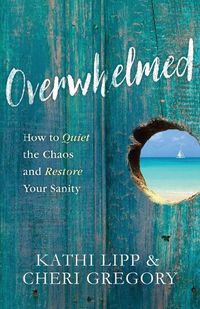 Cover image for Overwhelmed: How to Quiet the Chaos and Restore Your Sanity