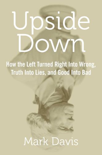 Cover image for Upside Down: How the Left Turned Right into Wrong, Truth into Lies, and Good into Bad