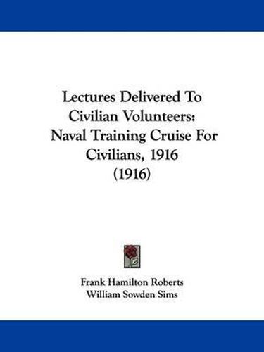 Cover image for Lectures Delivered to Civilian Volunteers: Naval Training Cruise for Civilians, 1916 (1916)