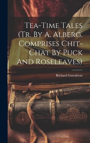 Tea-time Tales (tr. By A. Alberg. Comprises Chit-chat By Puck And Roseleaves)