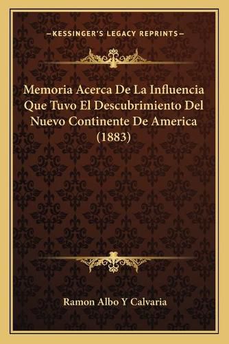 Cover image for Memoria Acerca de La Influencia Que Tuvo El Descubrimiento del Nuevo Continente de America (1883)