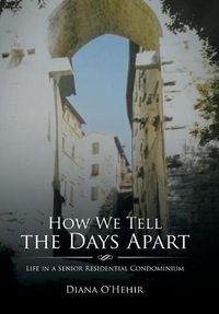 Cover image for How We Tell the Days Apart: Life in a Senior Residential Condominium