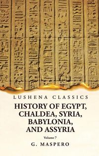 Cover image for History of Egypt, Chaldea, Syria, Babylonia and Assyria Volume 7