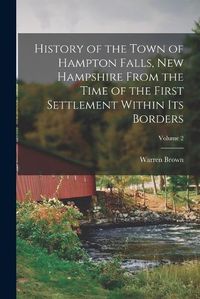 Cover image for History of the Town of Hampton Falls, New Hampshire From the Time of the First Settlement Within its Borders; Volume 2