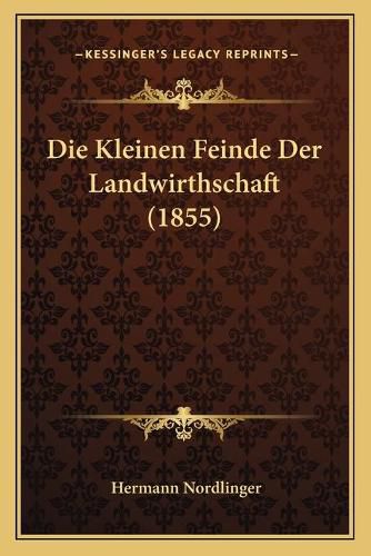 Cover image for Die Kleinen Feinde Der Landwirthschaft (1855)