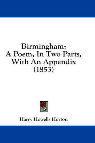 Cover image for Birmingham: A Poem, in Two Parts, with an Appendix (1853)