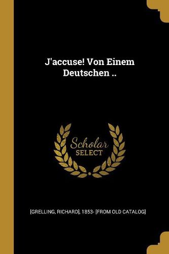 Cover image for J'accuse! Von Einem Deutschen ..