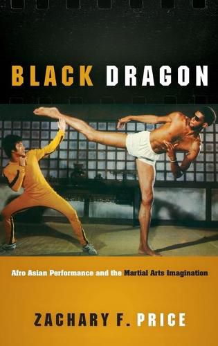 Cover image for Black Dragon: Afro Asian Performance and the Martial Arts Imagination