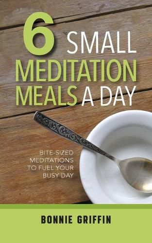 Cover image for 6 Small Meditation Meals a Day: Bite-Sized Meditations to Fuel Your Busy Day