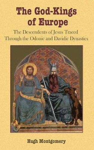 Cover image for The God-Kings of Europe: The Descendents of Jesus Traced Through the Odonic and Davidic Dynasties