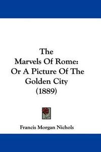 Cover image for The Marvels of Rome: Or a Picture of the Golden City (1889)