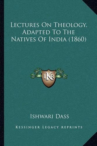 Cover image for Lectures on Theology, Adapted to the Natives of India (1860)