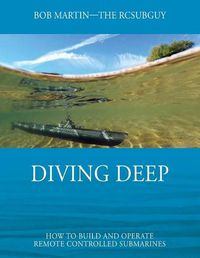 Cover image for Diving Deep: How to Build and Operate Remote Controlled Submarines