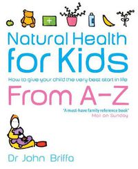 Cover image for Natural Health for Kids: How to Give Your Child the Very Best Start in Life