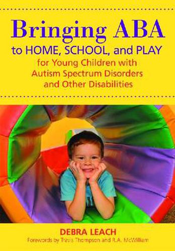 Cover image for Bringing ABA to Home, School, and Play for Young Children with Autism Disorders and Other Disabilities: Children with Autism and Related Disorders
