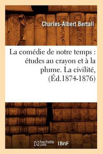 La comedie de notre temps: etudes au crayon et a la plume. La civilite, (Ed.1874-1876)