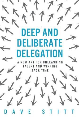 Cover image for Deep and deliberate delegation: A new art for unleashing talent and winning back time