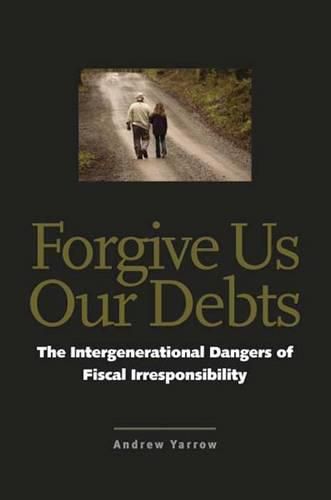 Cover image for Forgive Us Our Debts: The Intergenerational Dangers of Fiscal Irresponsibility