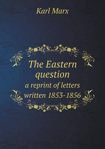 Cover image for The Eastern Question a Reprint of Letters Written 1853-1856