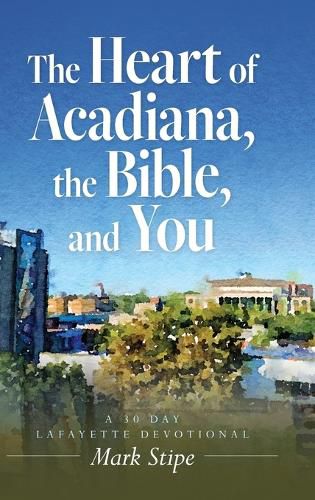 Cover image for The Heart of Acadiana, the Bible, and You