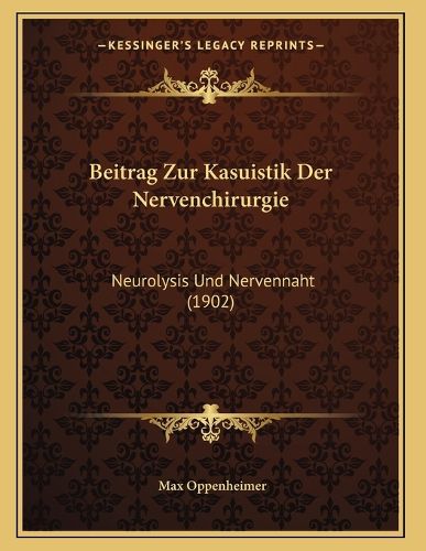 Cover image for Beitrag Zur Kasuistik Der Nervenchirurgie: Neurolysis Und Nervennaht (1902)