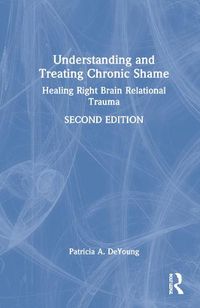 Cover image for Understanding and Treating Chronic Shame: Healing Right Brain Relational Trauma