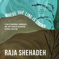 Cover image for Where the Line Is Drawn: A Tale of Crossings, Friendships, and Fifty Years of Occupation in Israel-Palestine