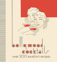 Cover image for Hollywood Cocktails: Over 200 Excellent Recipes, The Stunning Facsimile Edition