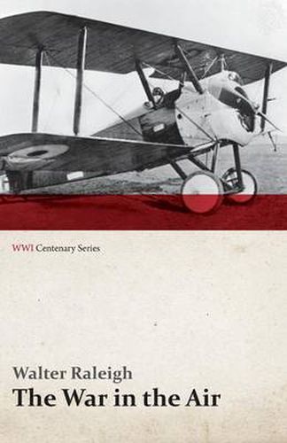 Cover image for The War in the Air - Being the Story of the Part Played in the Great War by the Royal Air Force - Volume I (WWI Centenary Series)