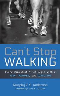 Cover image for Can't Stop Walking: Every Walk Must First Begin with a Step, Purpose, and Direction