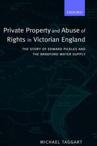 Cover image for Private Property and Abuse of Rights in Victorian England: The Story of Edward Pickles and the Bradford Water Supply