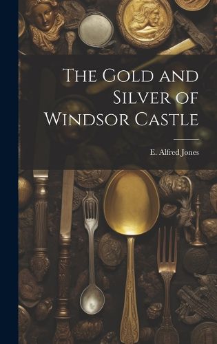 Cover image for The Gold and Silver of Windsor Castle