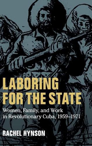 Cover image for Laboring for the State: Women, Family, and Work in Revolutionary Cuba, 1959-1971