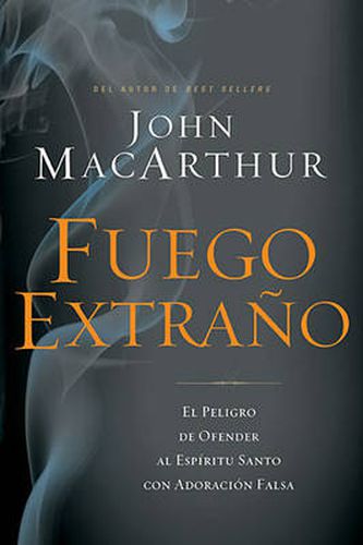 Cover image for Fuego extrano: El peligro de ofender al Espiritu Santo con adoracion falsa