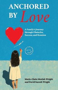 Cover image for Anchored by Love, A Family's Journey through Obstacles, Success, and Reunion