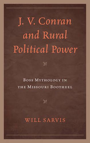 Cover image for J. V. Conran and Rural Political Power: Boss Mythology in the Missouri Bootheel