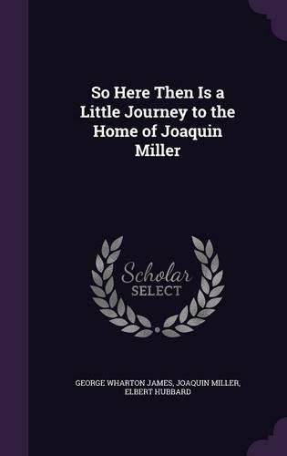Cover image for So Here Then Is a Little Journey to the Home of Joaquin Miller
