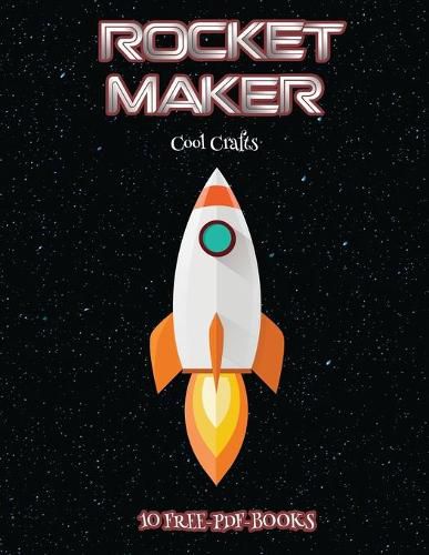 Cover image for Cool Crafts (Rocket Maker): Make your own rockets using cut and paste. This book comes with collection of downloadable PDF books that will help your child make an excellent start to his/her education.