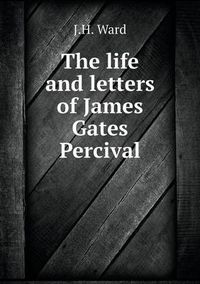 Cover image for The life and letters of James Gates Percival